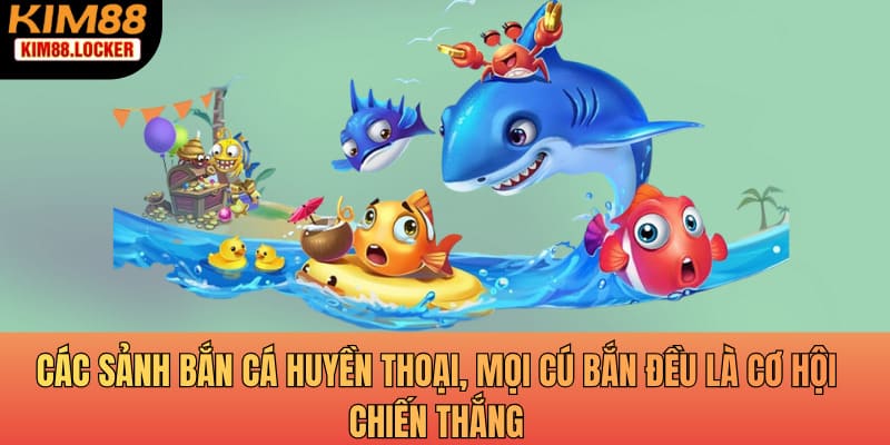 Các sảnh bắn cá huyền thoại, mọi cú bắn đều là cơ hội chiến thắng