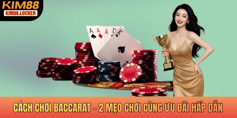Cách Chơi Baccarat - 2 Mẹo Chơi Cùng Ưu Đãi Hấp Dẫn