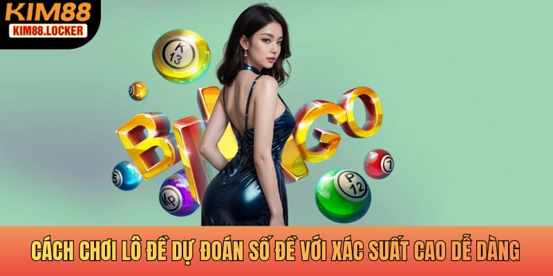 Cách chơi lô đề dự đoán số đề với xác suất cao dễ dàng