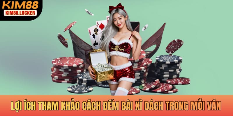 Lợi ích khi tham khảo cách đếm bài xì dách trong mỗi ván