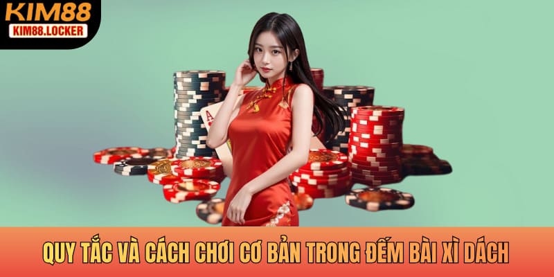 Quy tắc và cách chơi cơ bản trong cách đếm bài xì dách