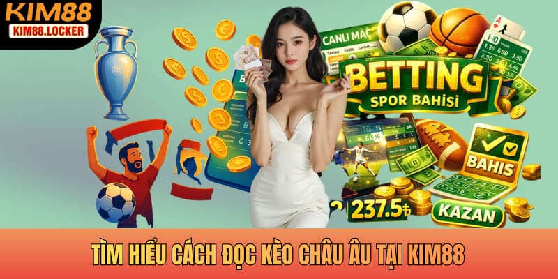 Tìm hiểu cách đọc kèo châu Âu tại KIM88