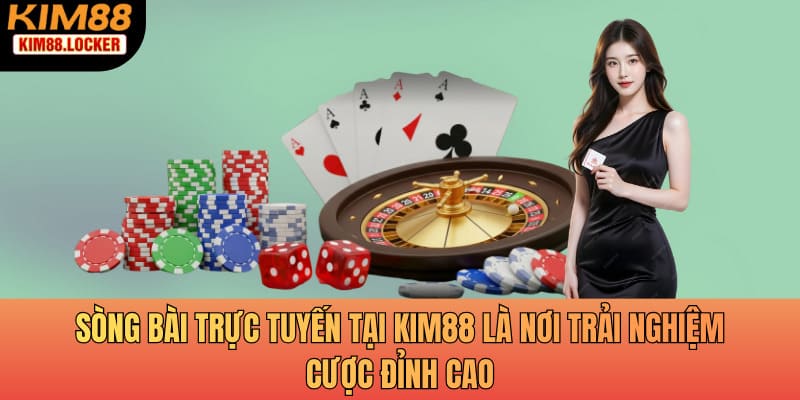 Sòng bài trực tuyến là nơi trải nghiệm cược đỉnh cao