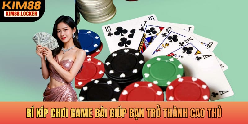 Bí kíp chơi game bài giúp bạn trở thành cao thủ