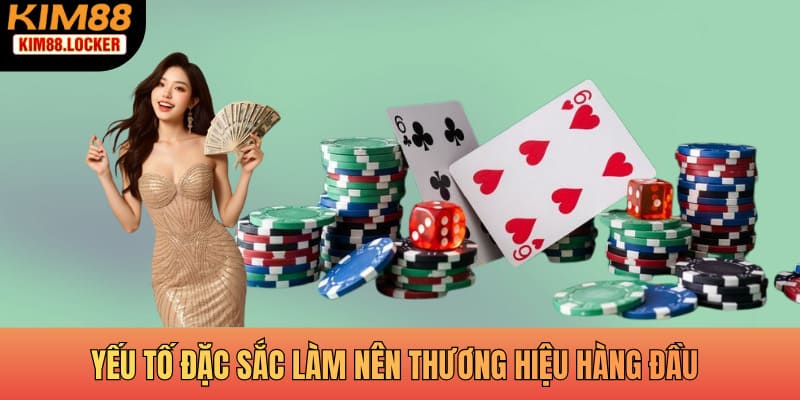 Yếu tố đặc sắc làm nên thương hiệu hàng đầu 