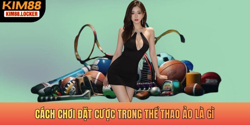 Cách chơi đặt cược trong thể thao ảo là gì