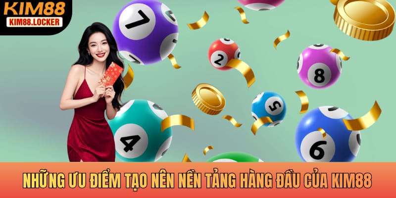 Những ưu điểm tạo nên nền tảng hàng đầu của KIM88